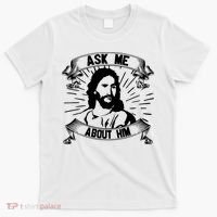 Jesus Ask Me About Him T-Shirt thumb 0