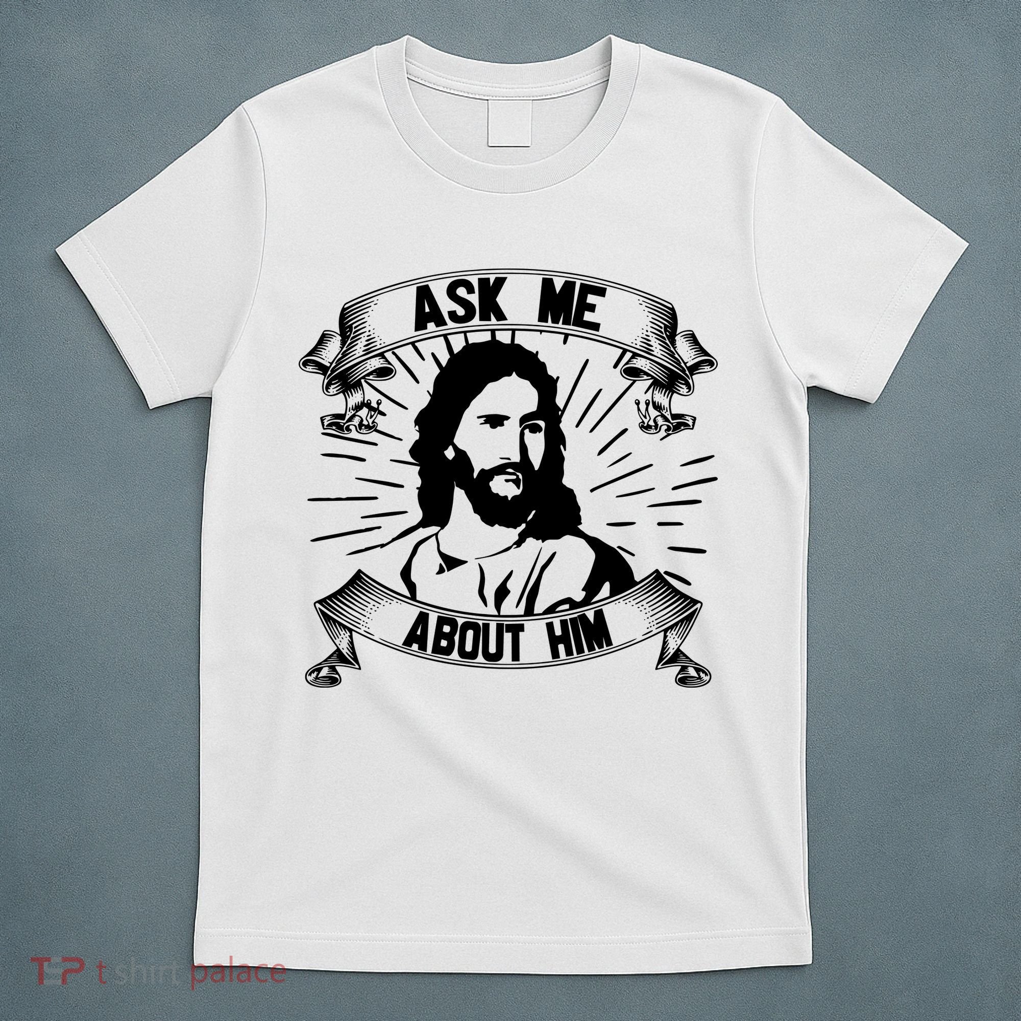 Jesus Ask Me About Him T-Shirt