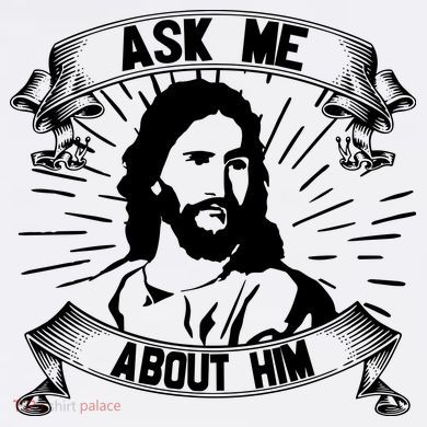 Jesus Ask Me About Him Tall T-Shirt