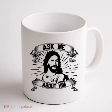 Jesus Ask Me About Him Coffee Mug back