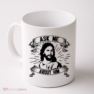 Jesus Ask Me About Him Coffee Mug