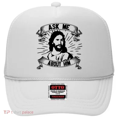 Jesus Ask Me About Him Hat
