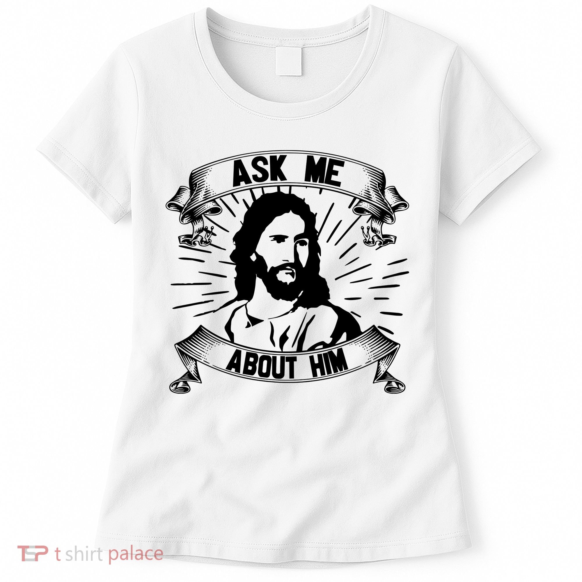Jesus Ask Me About Him Women's T-Shirt