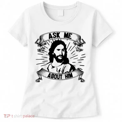 Jesus Ask Me About Him Women's T-Shirt