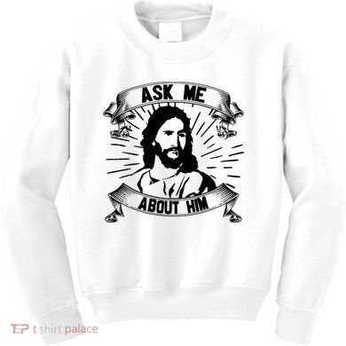 Jesus Ask Me About Him Kids Sweatshirt