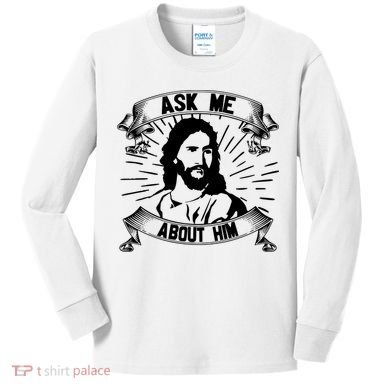 Jesus Ask Me About Him Kids Long Sleeve Shirt
