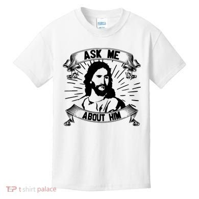 Jesus Ask Me About Him Kids T-Shirt