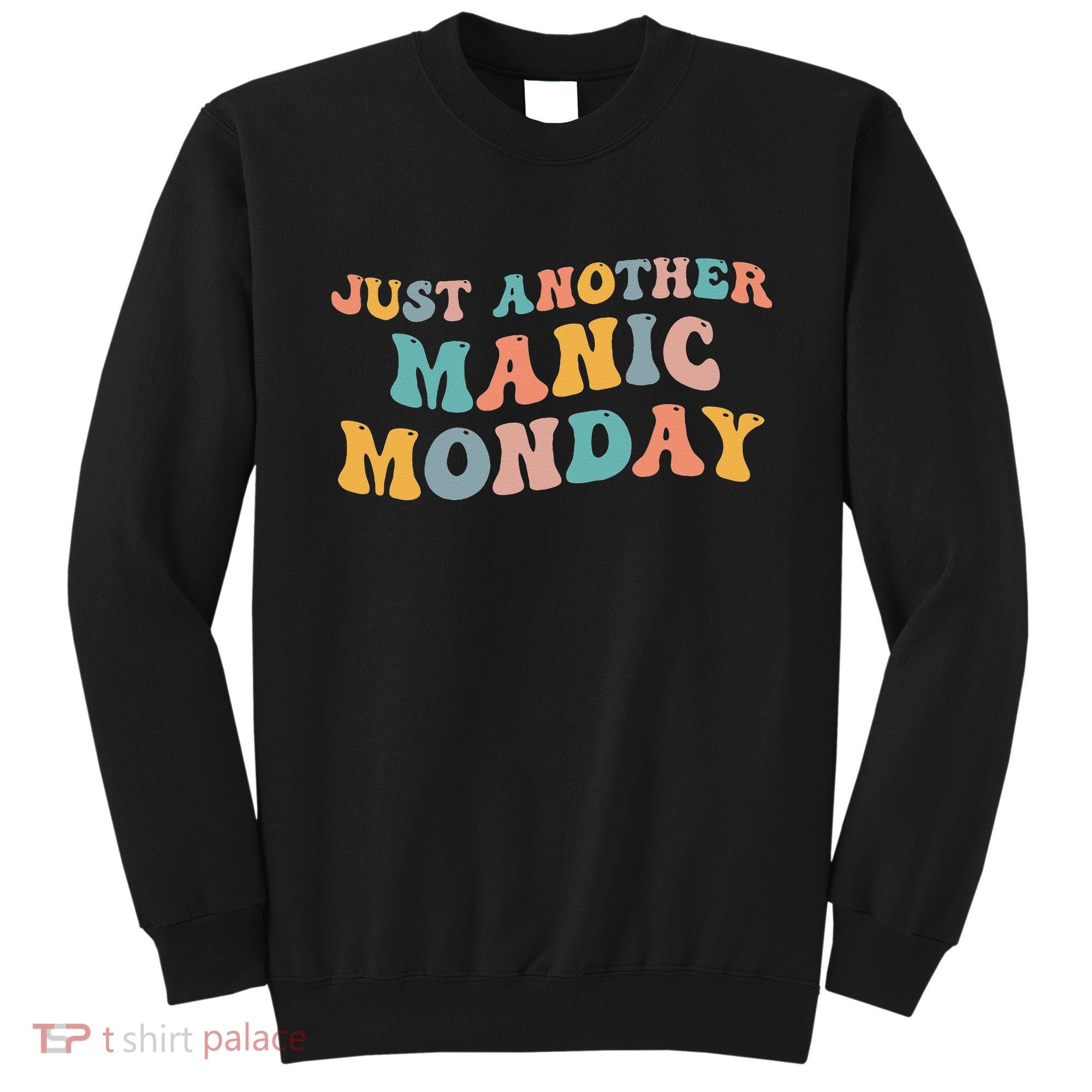 Just Another Manic Monday Meme Joke Love Funny Weekend Lover Sweatshirt