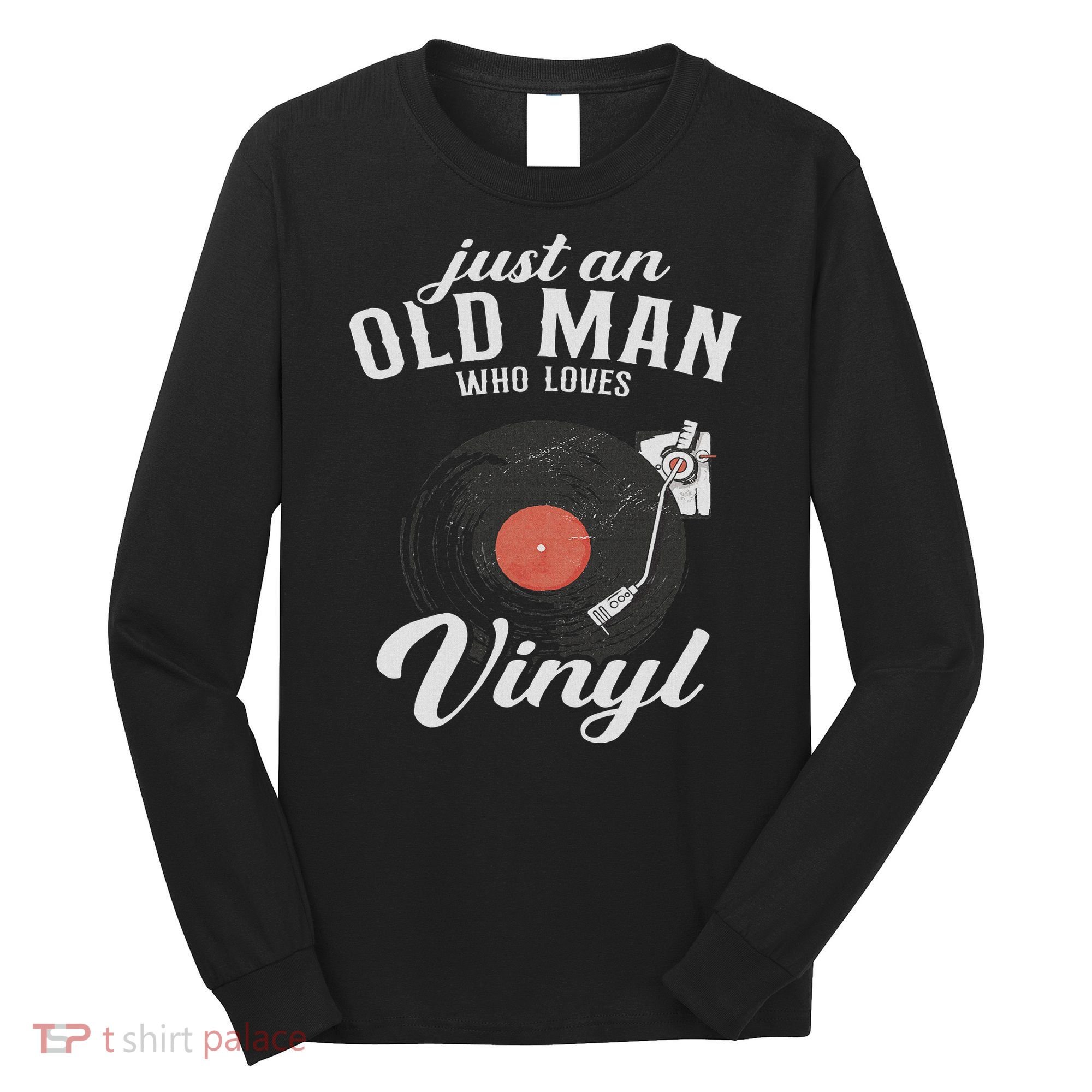 Just An Old Man Who Loves Vinyl Turntable Vinyl Record Long Sleeve Shirt