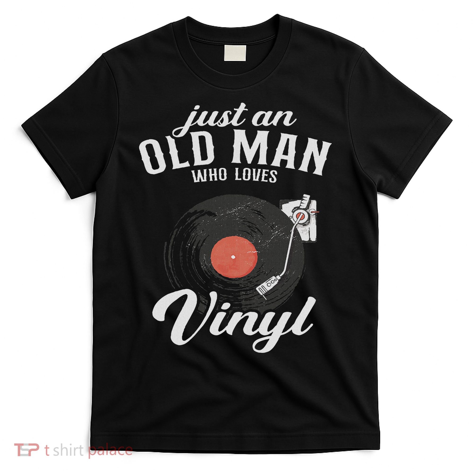 Just An Old Man Who Loves Vinyl Turntable Vinyl Record T-Shirt
