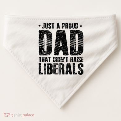 Just A Proud Dad That DidnT Raise Liberals Fun USA-Made Doggie Bandana