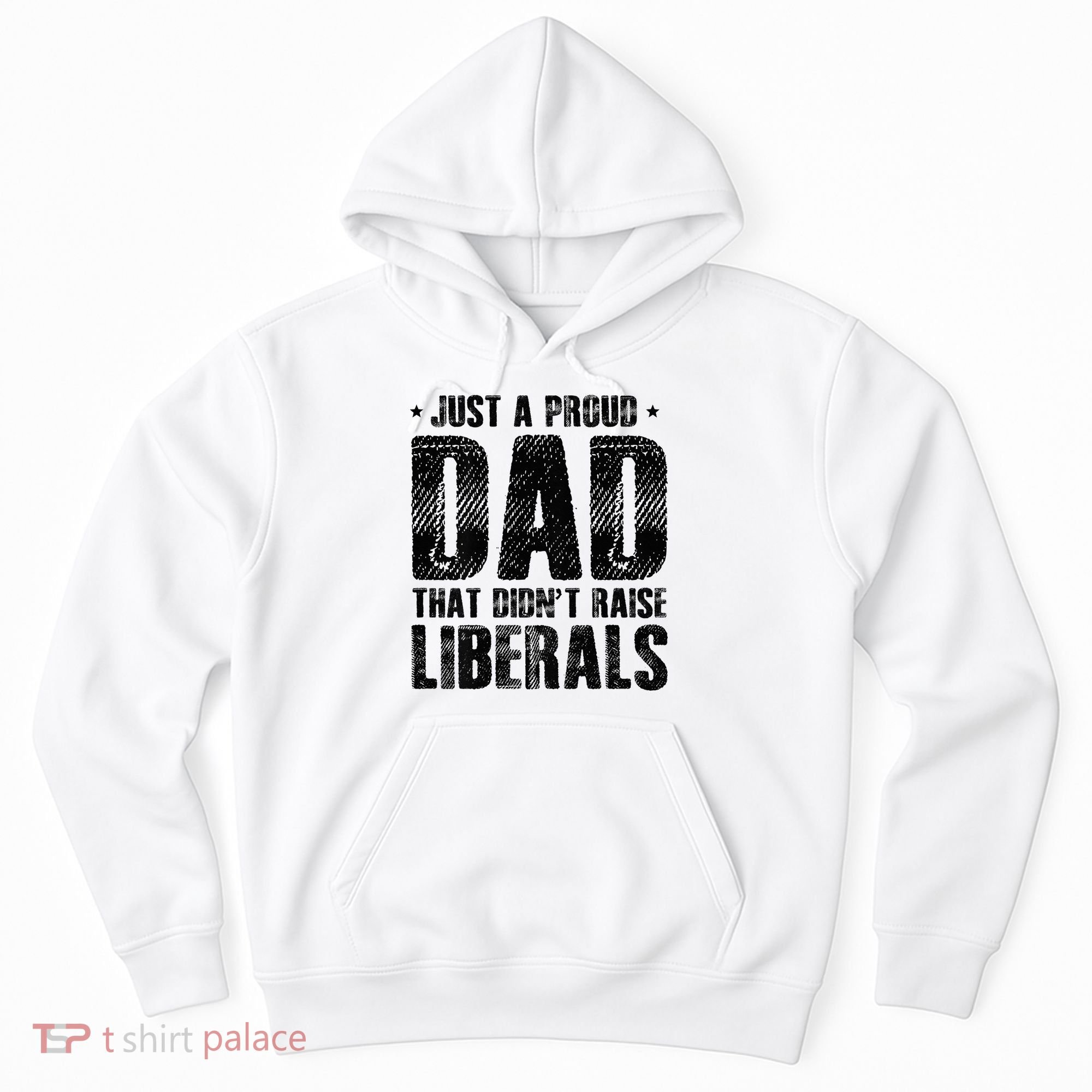 Just A Proud Dad That DidnT Raise Liberals Fun Hoodie