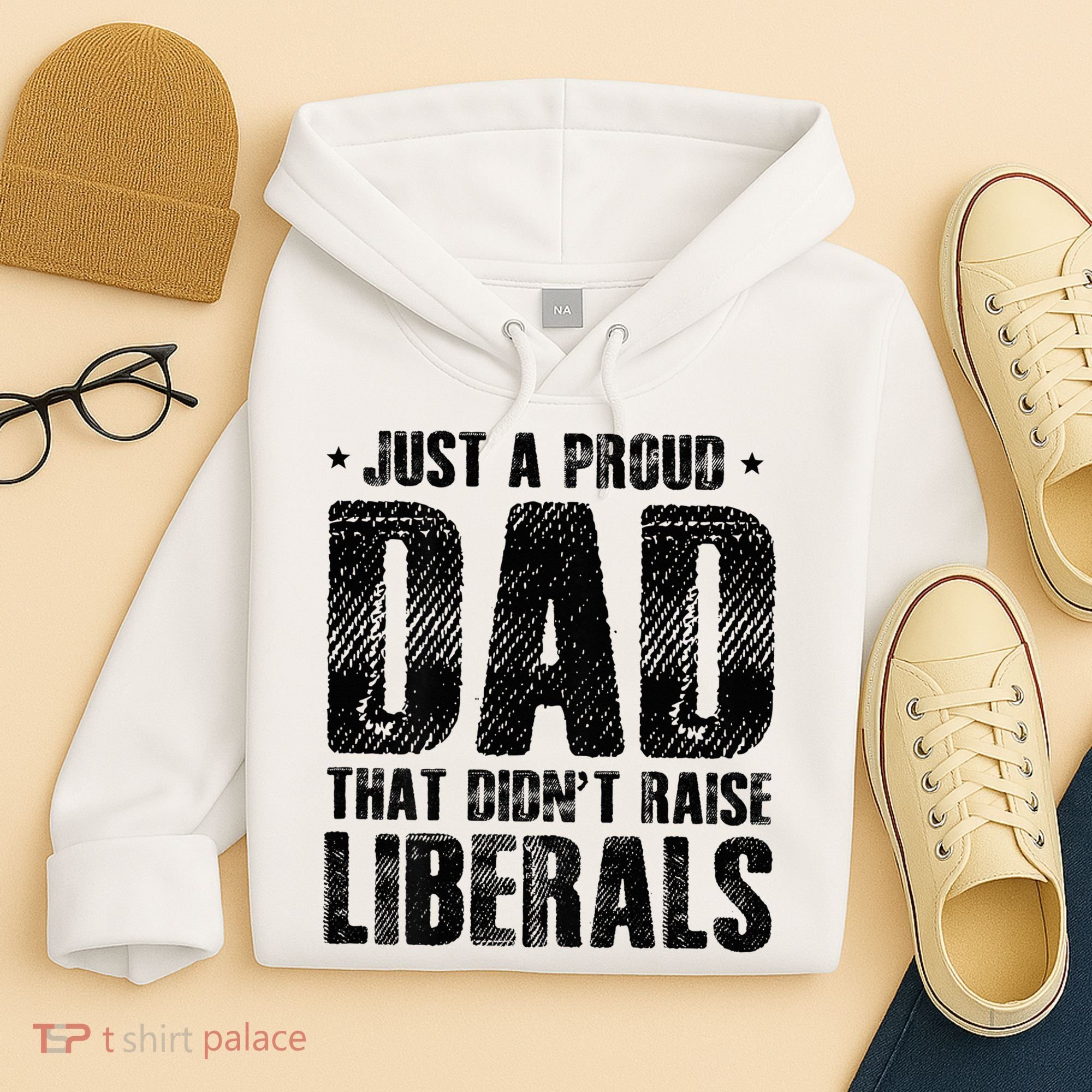 Just A Proud Dad That DidnT Raise Liberals Fun Hoodie