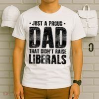 Just A Proud Dad That DidnT Raise Liberals Fun T-Shirt thumb 6