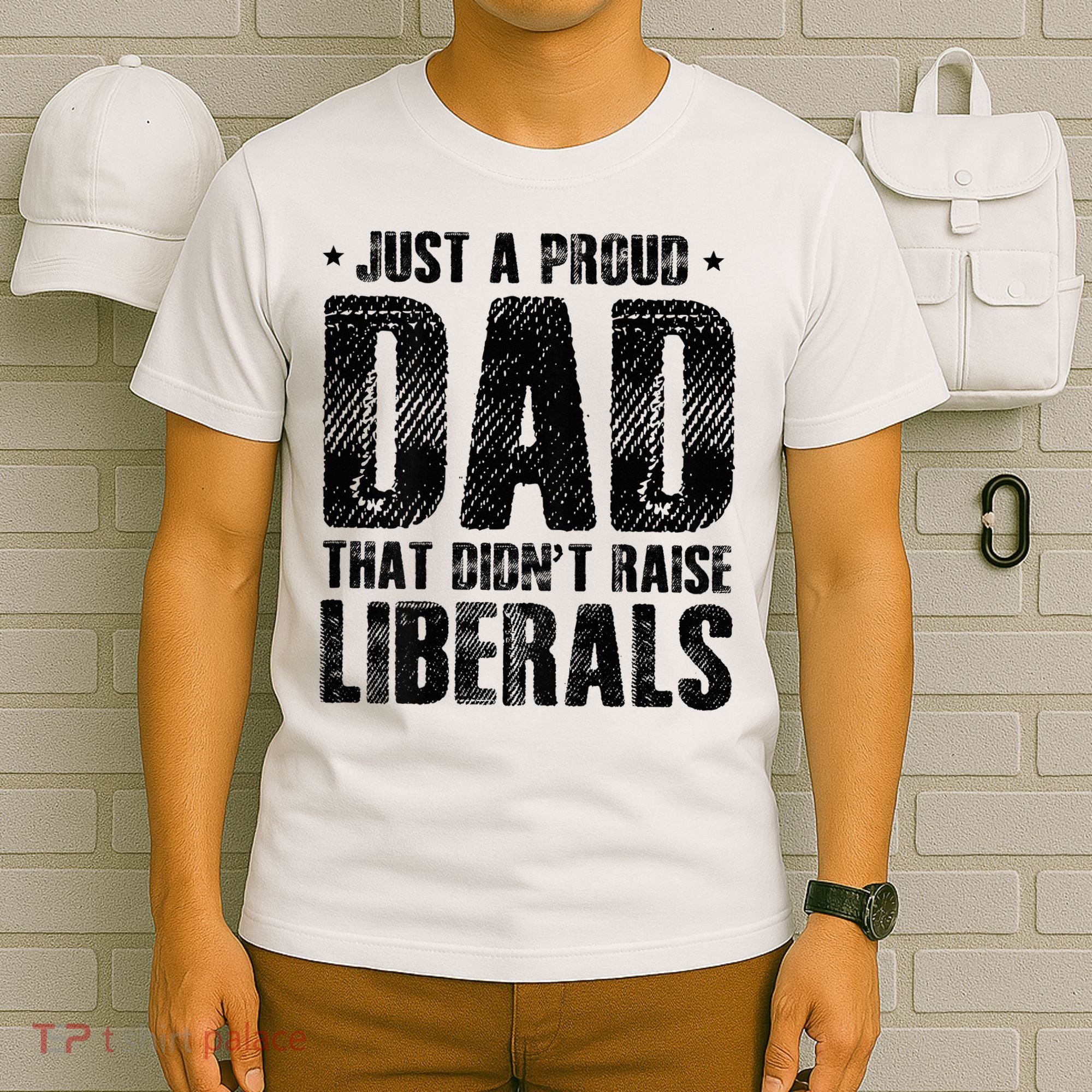 Just A Proud Dad That DidnT Raise Liberals Fun T-Shirt