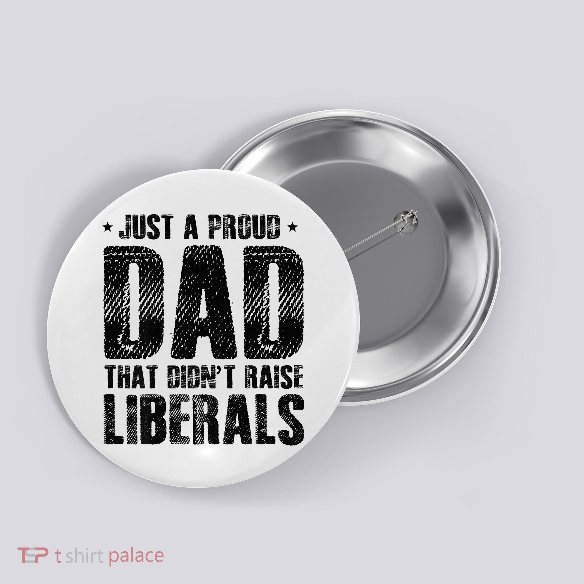 Just A Proud Dad That DidnT Raise Liberals Fun Button
