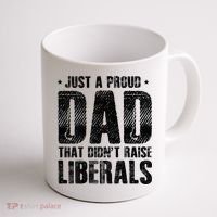 Just A Proud Dad That DidnT Raise Liberals Fun Coffee Mug thumb 1