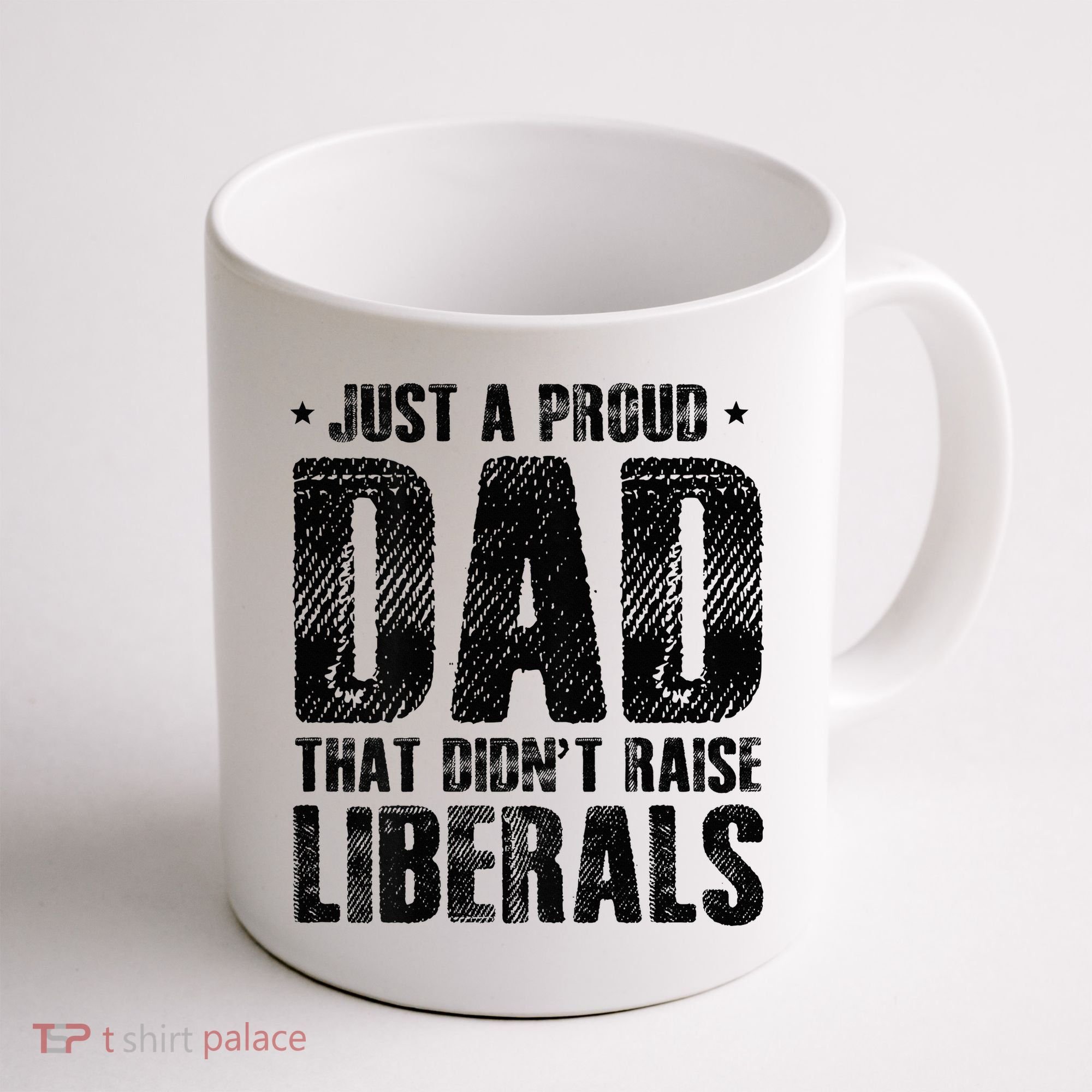 Just A Proud Dad That DidnT Raise Liberals Fun Coffee Mug