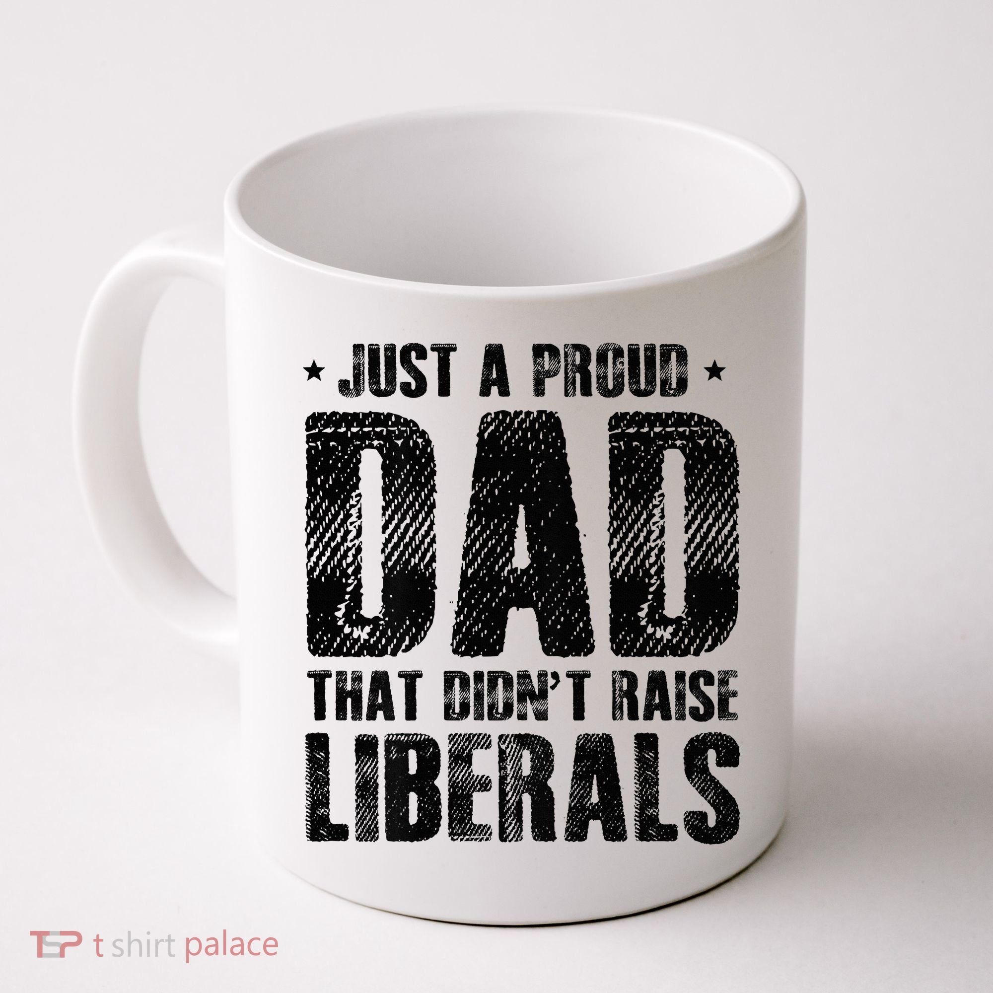 Just A Proud Dad That DidnT Raise Liberals Fun Coffee Mug