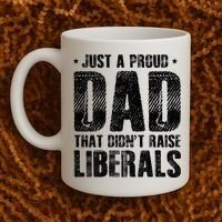 Just A Proud Dad That DidnT Raise Liberals Fun Coffee Mug thumb 2