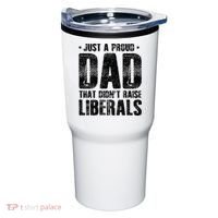 Just A Proud Dad That DidnT Raise Liberals Fun Tumbler thumb 0