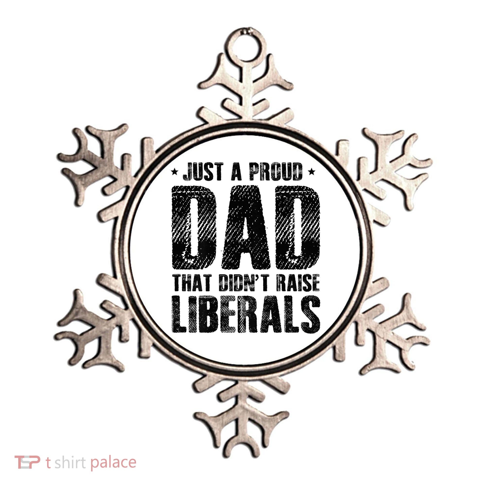 Just A Proud Dad That DidnT Raise Liberals Fun Ornament