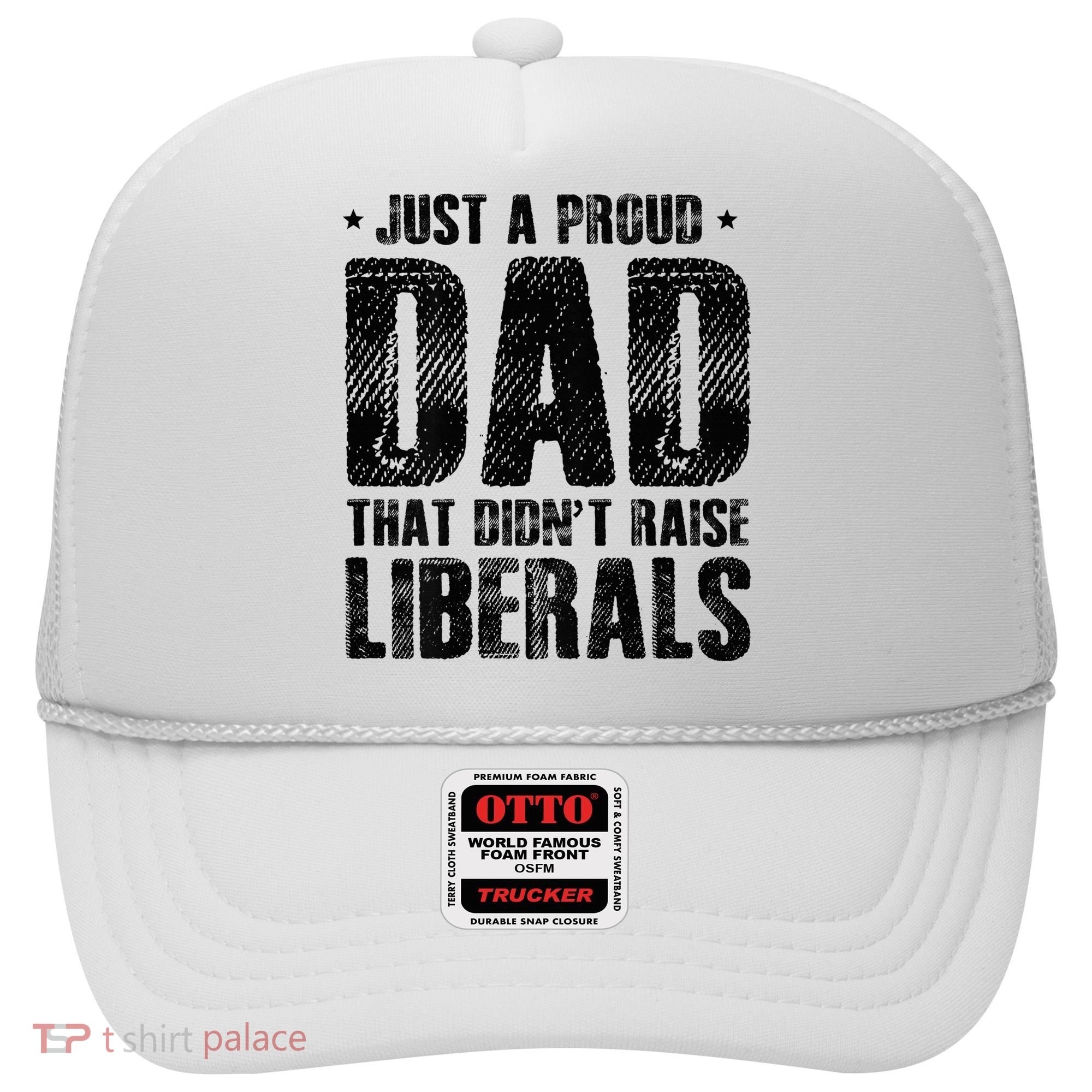 Just A Proud Dad That DidnT Raise Liberals Fun Hat