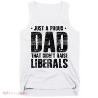 Just A Proud Dad That DidnT Raise Liberals Fun Tank Top thumb 0