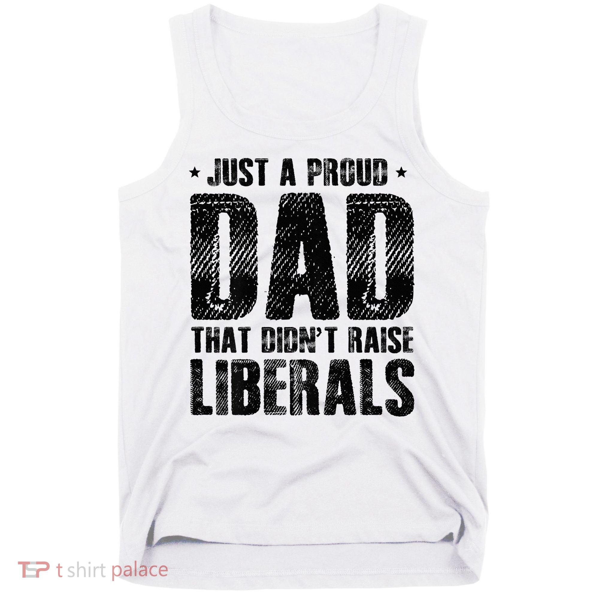 Just A Proud Dad That DidnT Raise Liberals Fun Tank Top