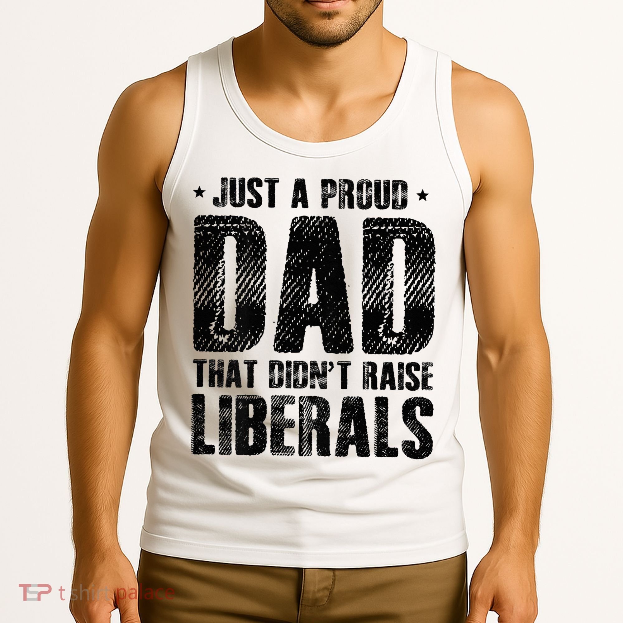 Just A Proud Dad That DidnT Raise Liberals Fun Tank Top