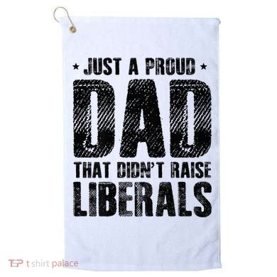 Just A Proud Dad That DidnT Raise Liberals Fun Golf Towel