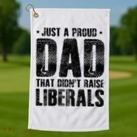Just A Proud Dad That DidnT Raise Liberals Fun Golf Towel thumb 1