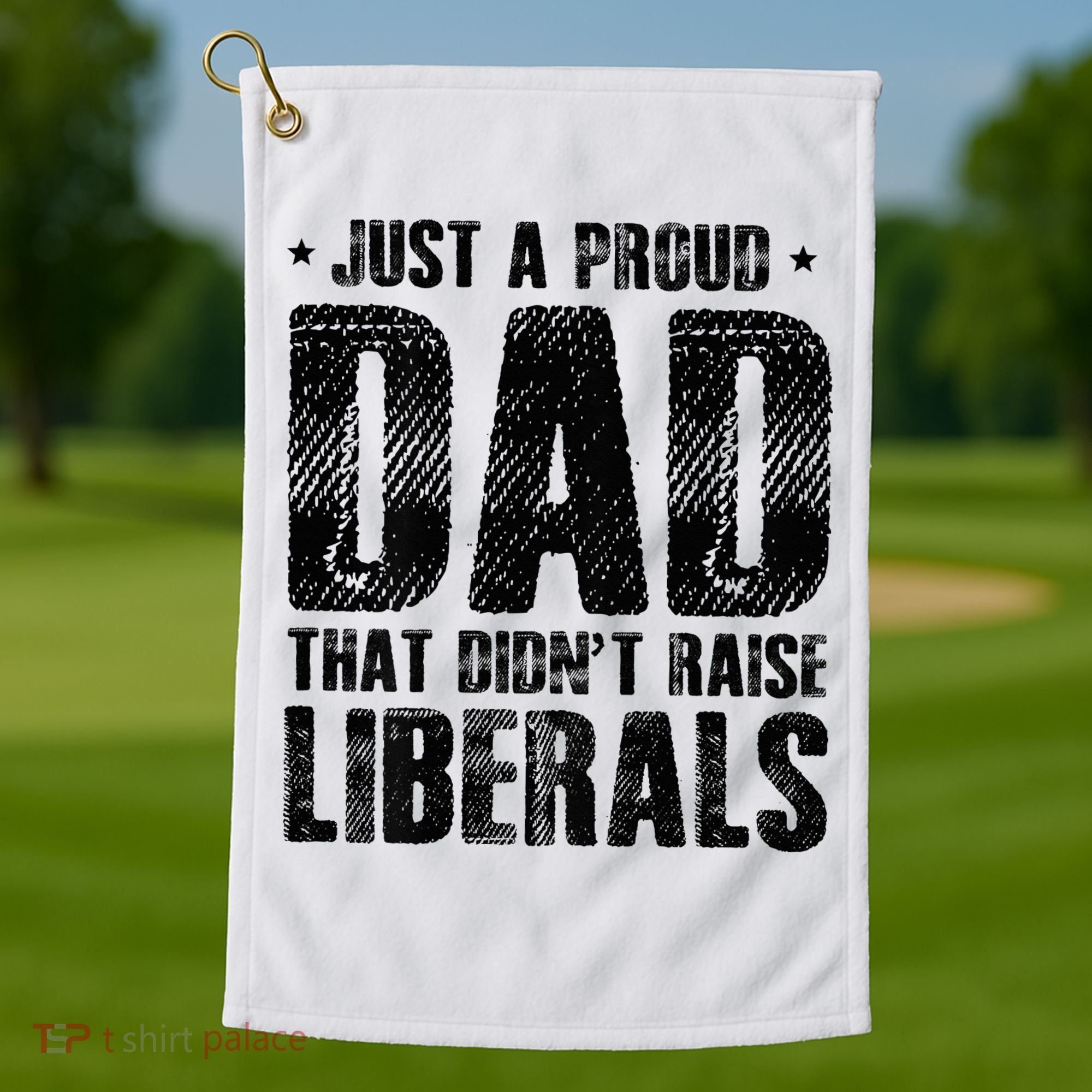 Just A Proud Dad That DidnT Raise Liberals Fun Golf Towel