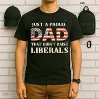 Just A Proud Dad That Didn't Raise Liberals Father's Day T-Shirt thumb 6