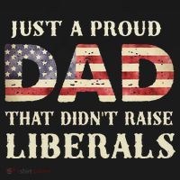 Just A Proud Dad That Didn't Raise Liberals Father's Day T-Shirt thumb 7