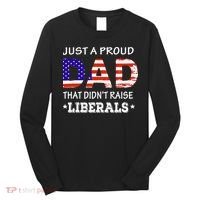 Just A Proud Dad Who didn't Raise Liberals Funny fathers Day Long Sleeve Shirt thumb 0