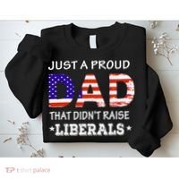 Just A Proud Dad Who didn't Raise Liberals Funny fathers Day Sweatshirt thumb 2