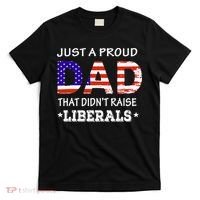 Just A Proud Dad Who didn't Raise Liberals Funny fathers Day T-Shirt thumb 0