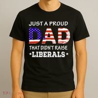 Just A Proud Dad Who didn't Raise Liberals Funny fathers Day T-Shirt thumb 3