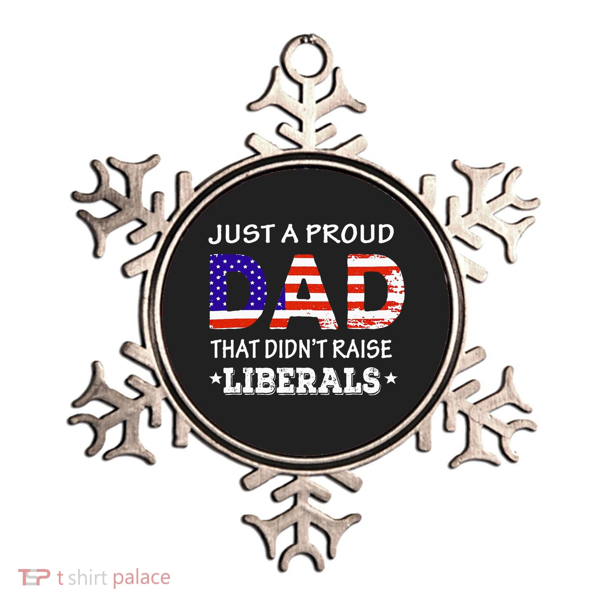Just A Proud Dad Who didn't Raise Liberals Funny fathers Day Ornament