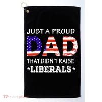 Just A Proud Dad Who didn't Raise Liberals Funny fathers Day Golf Towel thumb 0