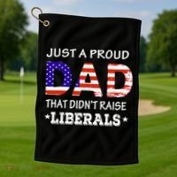 Just A Proud Dad Who didn't Raise Liberals Funny fathers Day Golf Towel thumb 1