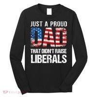 Just A Proud Dad That Didn T Raise Liberals 4th Of July Long Sleeve Shirt thumb 0