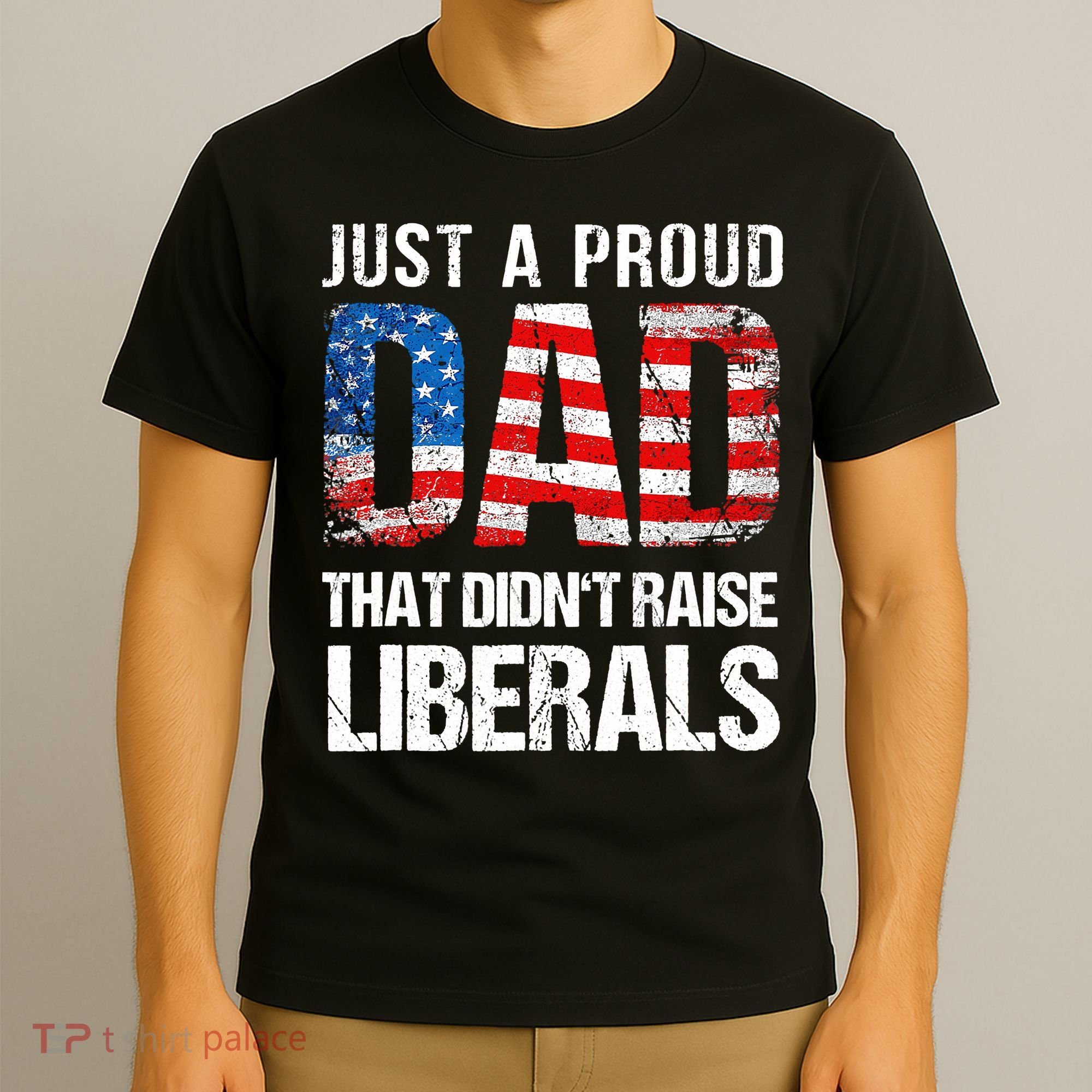 Just A Proud Dad That Didn T Raise Liberals 4th Of July T-Shirt
