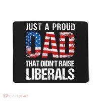 Just A Proud Dad That Didn T Raise Liberals 4th Of July Mousepad thumb 0