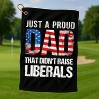 Just A Proud Dad That Didn T Raise Liberals 4th Of July Golf Towel thumb 1