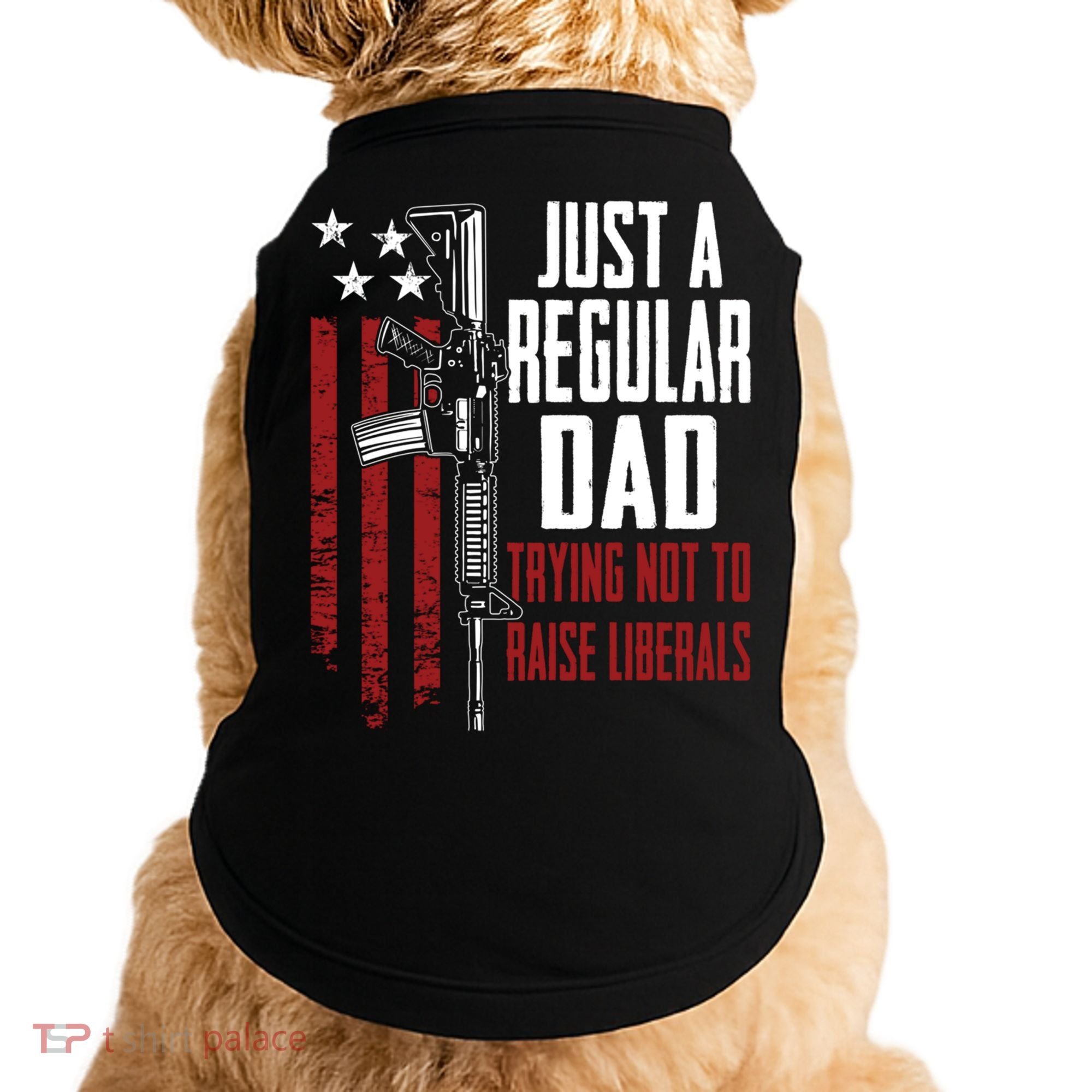 Just A Regular Dad Trying Not To Raise Liberals Funny Gift Gun Rights Gift Doggie Tank