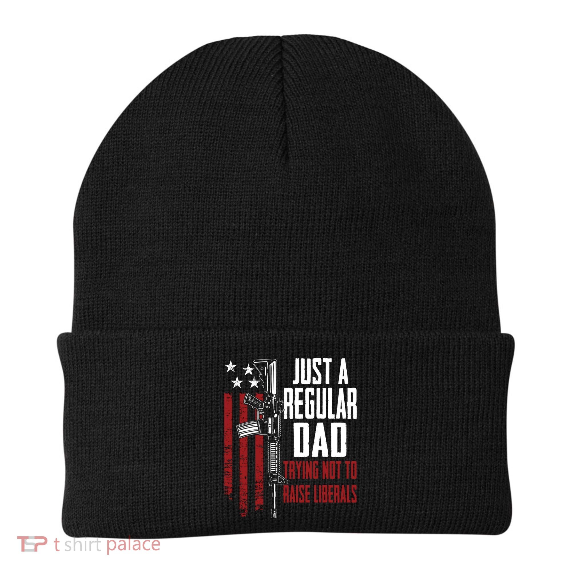 Just A Regular Dad Trying Not To Raise Liberals Funny Gift Gun Rights Gift Beanie