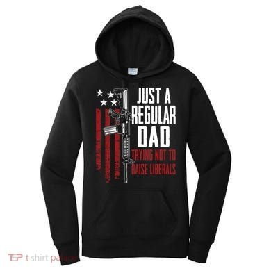 Just A Regular Dad Trying Not To Raise Liberals Funny Gift Gun Rights Gift Women's Hoodie