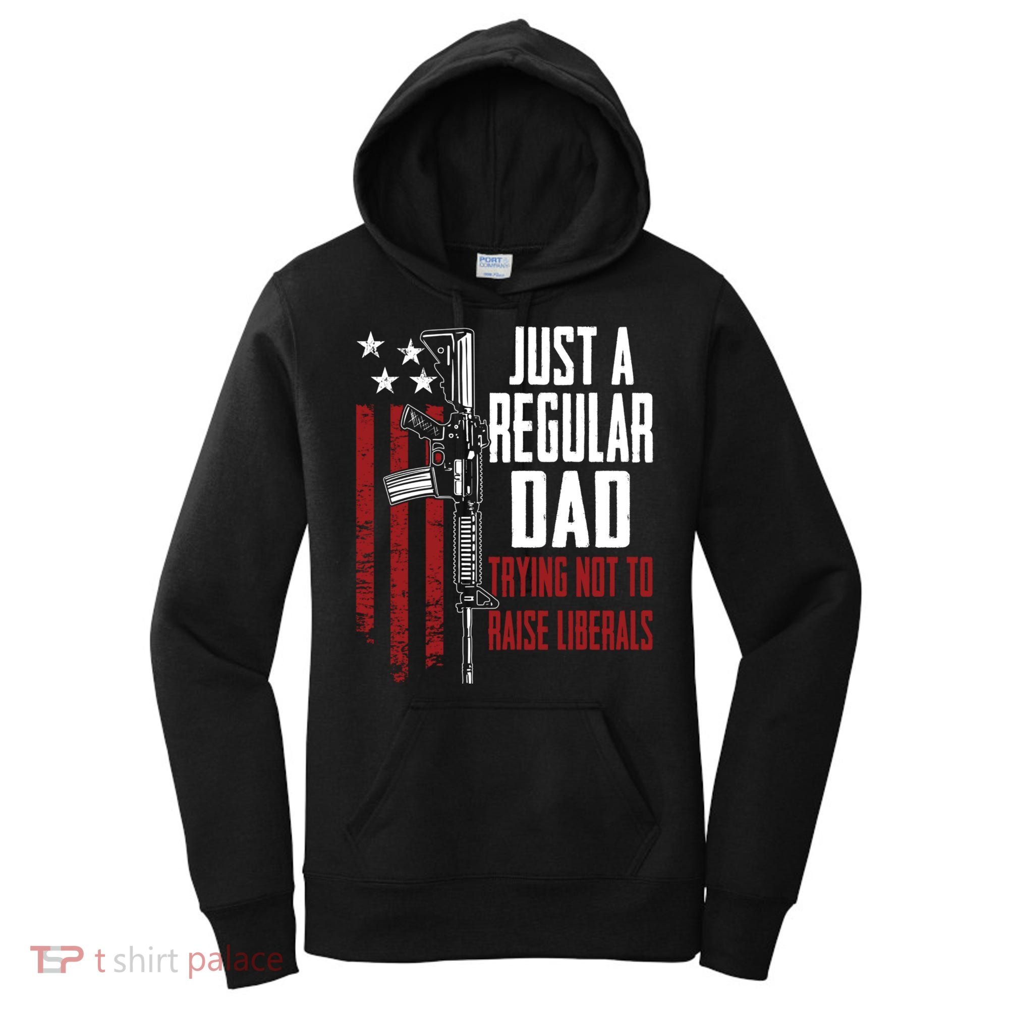 Just A Regular Dad Trying Not To Raise Liberals Funny Gift Gun Rights Gift Women's Hoodie